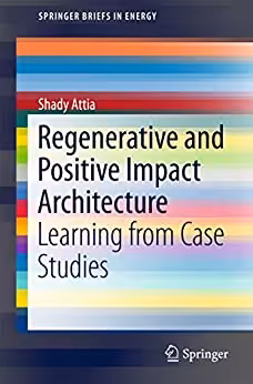 󾕇 دانلود کتاب Regenerative And Positive Impact Architecture - Learning From Case Studies, 2018 - دانلود کتاب های دانشگاهی
