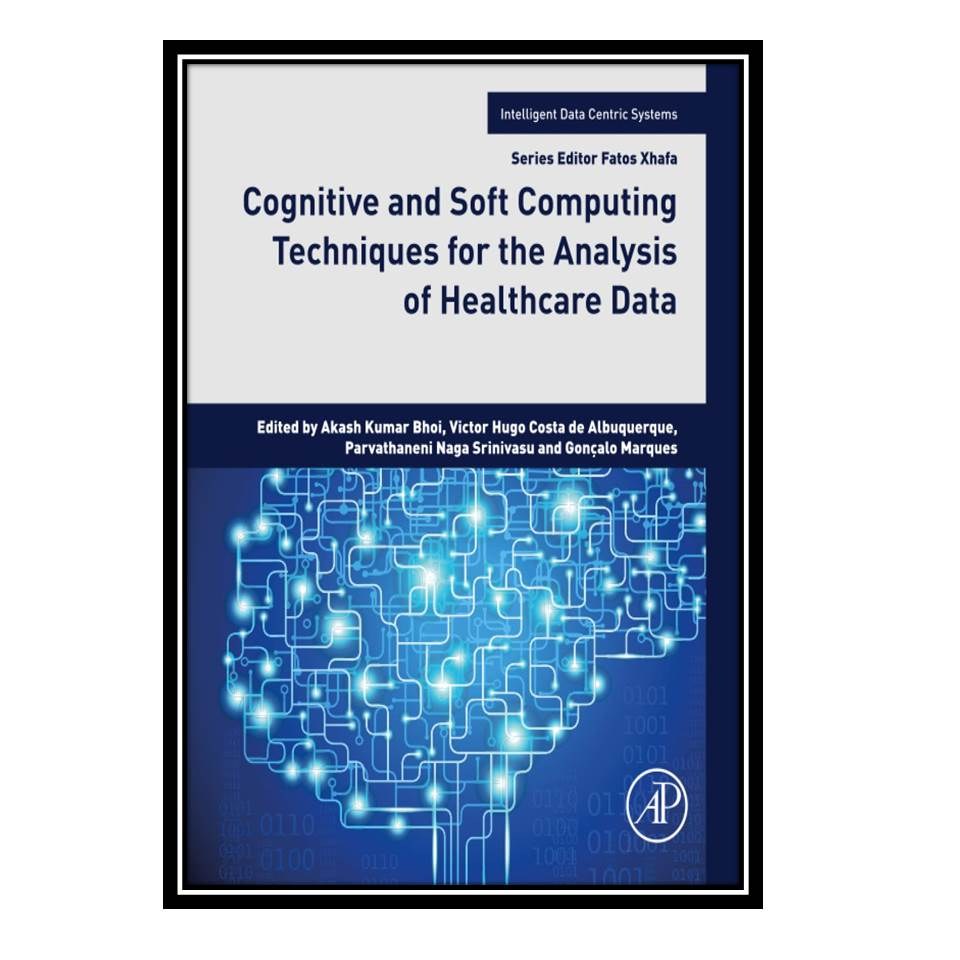 کتاب Cognitive and Soft Computing Techniques for the Analysis of Healthcare Data