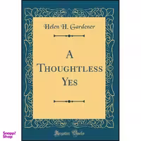 کتاب A Thoughtless Yes  اثر Helen H. Gardener انتشارات Forgotten Books