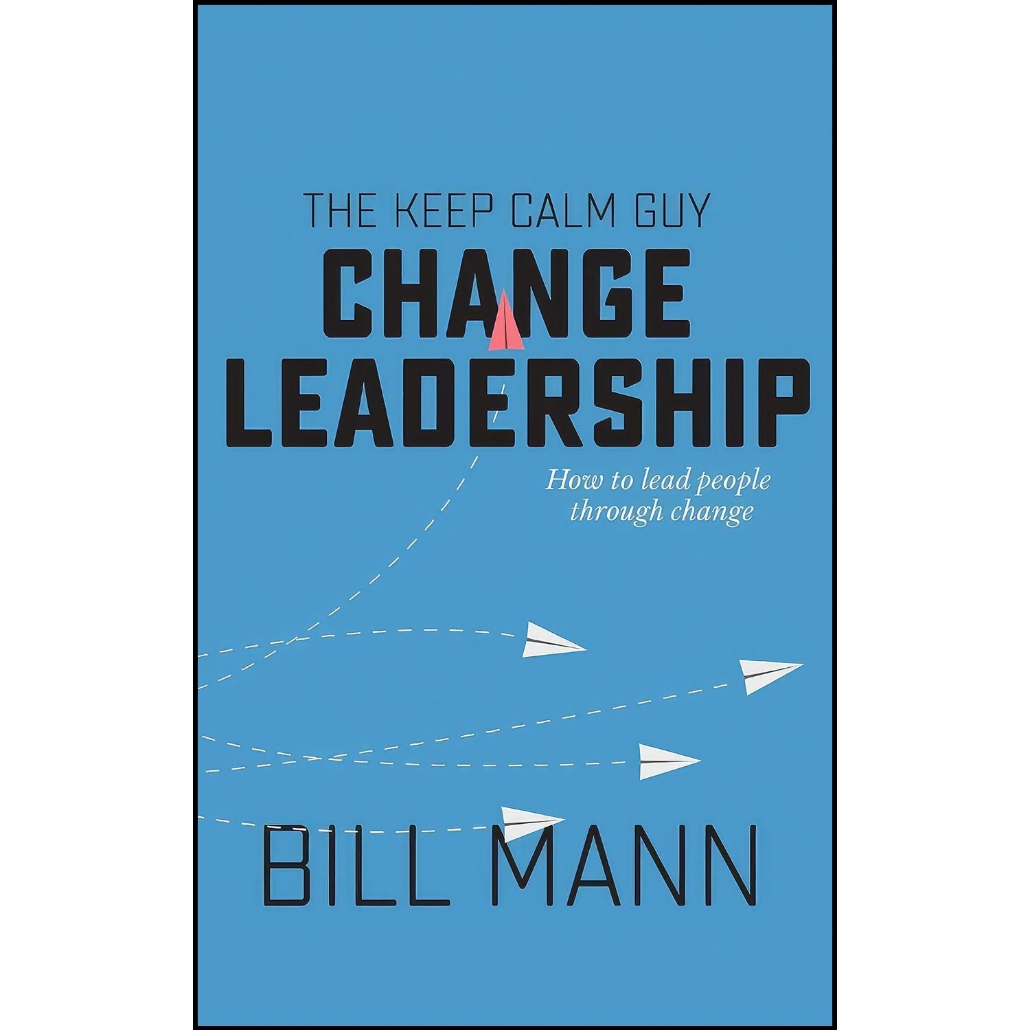 کتاب زبان اصلی The Keep Calm Guy Change Leadership اثر Bill Mann