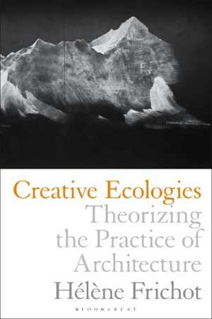 [PDF] دانلود کتاب Creative Ecologies - Theorizing The Practice Of Architecture, 2018
