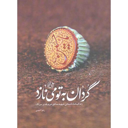 گردان به تو می نازد (زندگینامه داستانی شهید مدافع حرم قدیر سرلک)