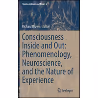 کتاب زبان اصلی Consciousness Inside and Out اثر Richard Brown انتشارات Springer