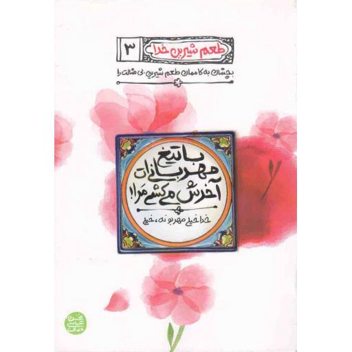 طعم شیرین خدا 03: با تیغ مهربانی ات آخرش می کشی مرا!