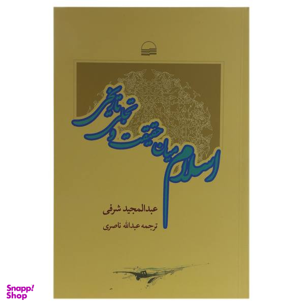 کتاب اسلام میان حقیقت و تجلی تاریخی اثر عبدالمجید شرفی