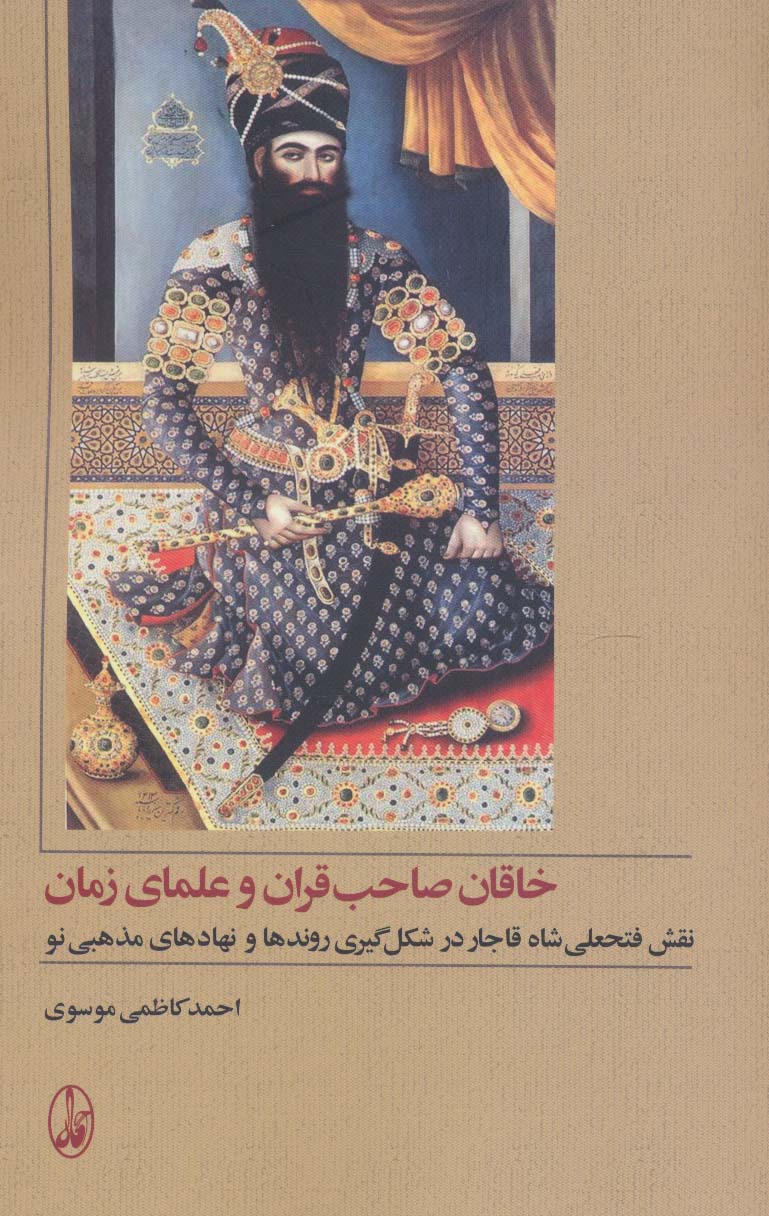 خاقان صاحب قران و علمای زمان (نقش فتحعلی شاه قاجار در شکل گیری روندها و نهادهای مذهبی نو) - ناشربوک | خرید آنلاین کتاب