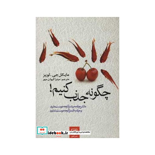 کتاب چگونه جذب کنیم! (دانش جذب بیشتر آنچه دوست دارید و جذب کمتر آنچه دوست ندارید) اثر مایکل جیلویز
