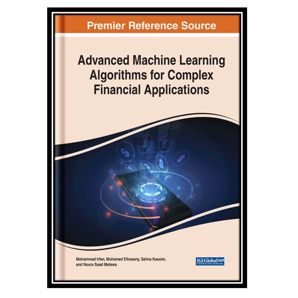کتاب Advanced Machine Learning Algorithms for Complex Financial Applications