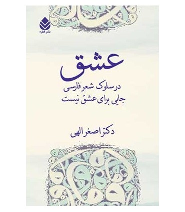 کتاب عشق در سلوک شعر فارسی جایی برای عشق نیست