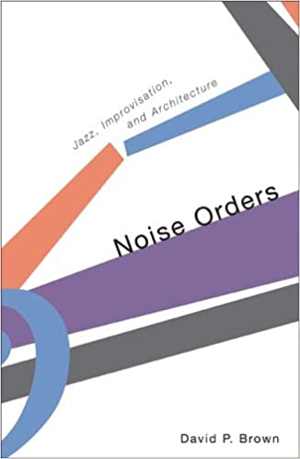 [PDF] دانلود کتاب Noise Orders - Jazz, Improvisation, And Architecture, 2006