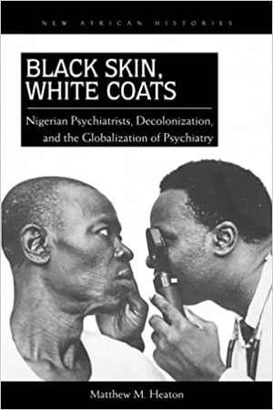 [PDF] دانلود کتاب Black Skin, White Coats - Nigerian Psychiatrists, Decolonization, And The Globalization Of Psychiatry, 2013