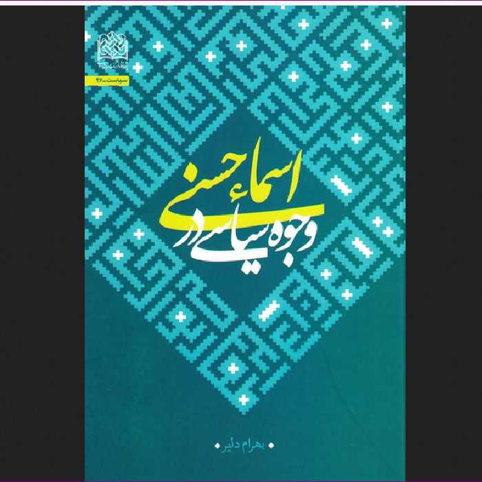 وجوه سیاسی در اسماء حسنی اثر بهرام دلیر پژوهشگاه فرهنگ و اندیشه اسلامی
