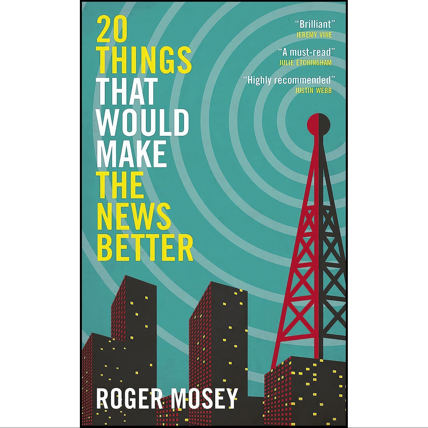 کتاب زبان اصلی Things That Would Make the News Better اثر Roger Mosey