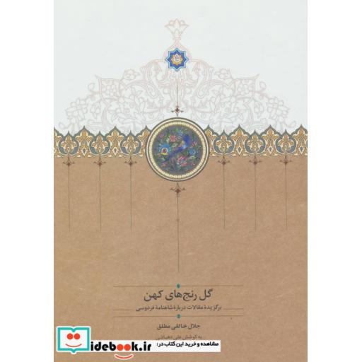 کتاب گل رنج های کهن (برگزیده مقالات درباره شاهنامه فردوسی) اثر جلال خالقی مطلق
