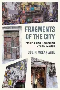 [PDF] دانلود کتاب Fragments Of The City - Making And Remaking Urban Worlds, 2021
