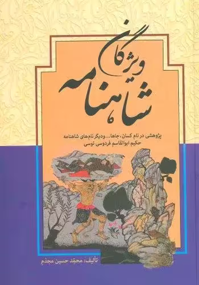 ویژگان شاهنامه (پژوهشی در نام کسان،جاها… و دیگر نام های شاهنامه حکیم ابوالقاسم فردوسی توسی)