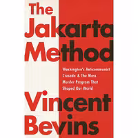 کتاب زبان اصلی The Jakarta Method اثر Vincent Bevins انتشارات PublicAffairs