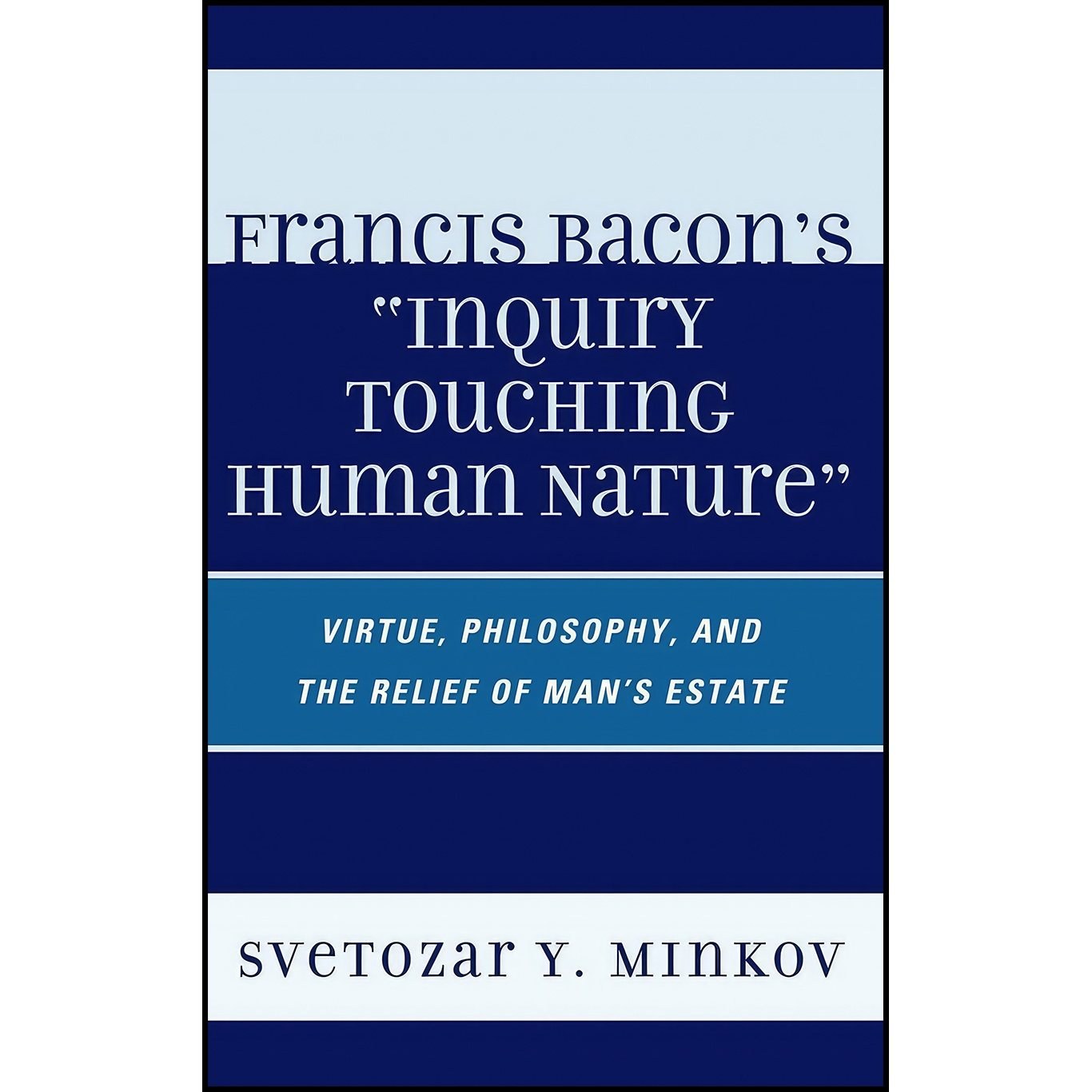 کتاب زبان اصلی Francis Bacons Inquiry Touching Human Nature اثر Svetozar Minkov