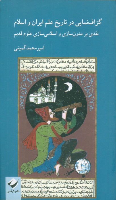 گزاف نمایی در تاریخ علم ایران و اسلام (نقدی بر مدرن سازی و اسلامی سازی علوم قدیم) - ناشربوک | خرید آنلاین کتاب