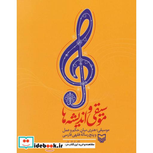 کتاب موسیقی و اندیشه ها (موسیقی؛هنری میان حکم و عمل و پنج رساله فقهی فارسی) اثر اکبر ایرانی قمی