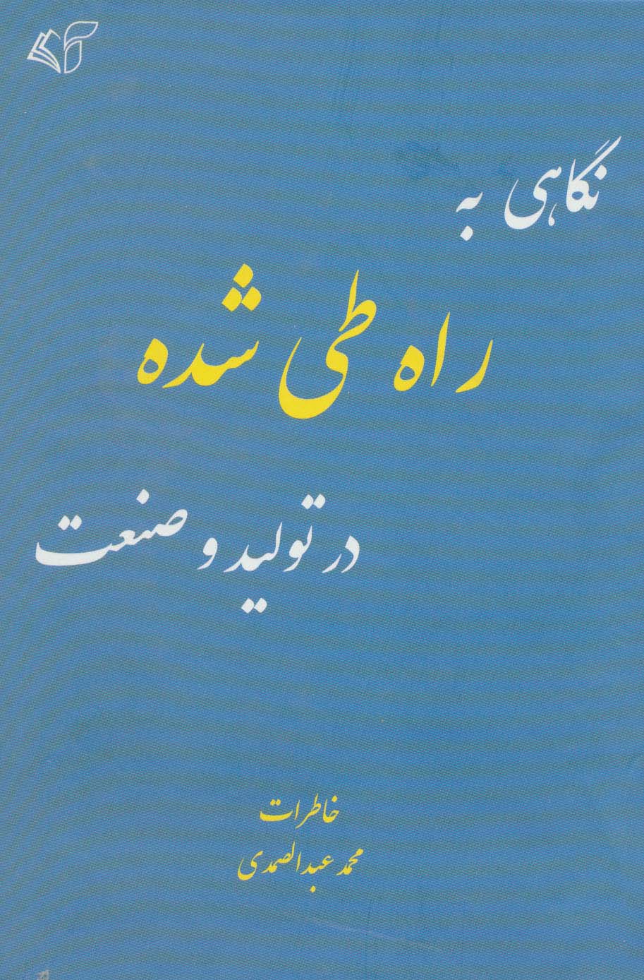 نگاهی به راه طی شده در تولید و صنعت (خاطرات محمد عبدالصمدی) - ناشربوک | خرید آنلاین کتاب