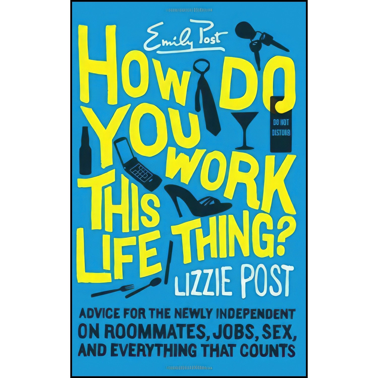کتاب زبان اصلی How Do You Work This Life Thing اثر Emily Post and Lizzie Post