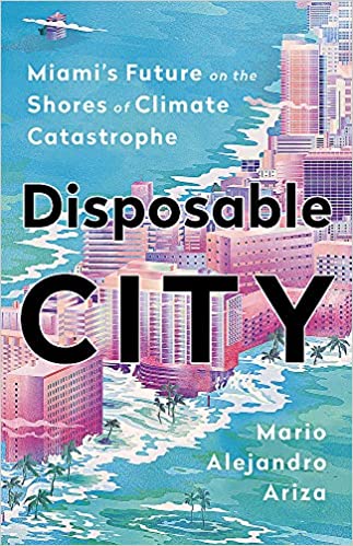  دانلود کتاب Disposable City - Miami'S Future On The Shores Of Climate Catastrophe, 2020 - دانلود کتاب های دانشگاهی