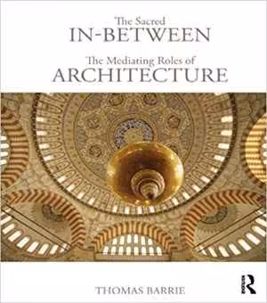 [PDF] دانلود کتاب The Sacred In-Between - The Mediating Roles Of Architecture, 2010