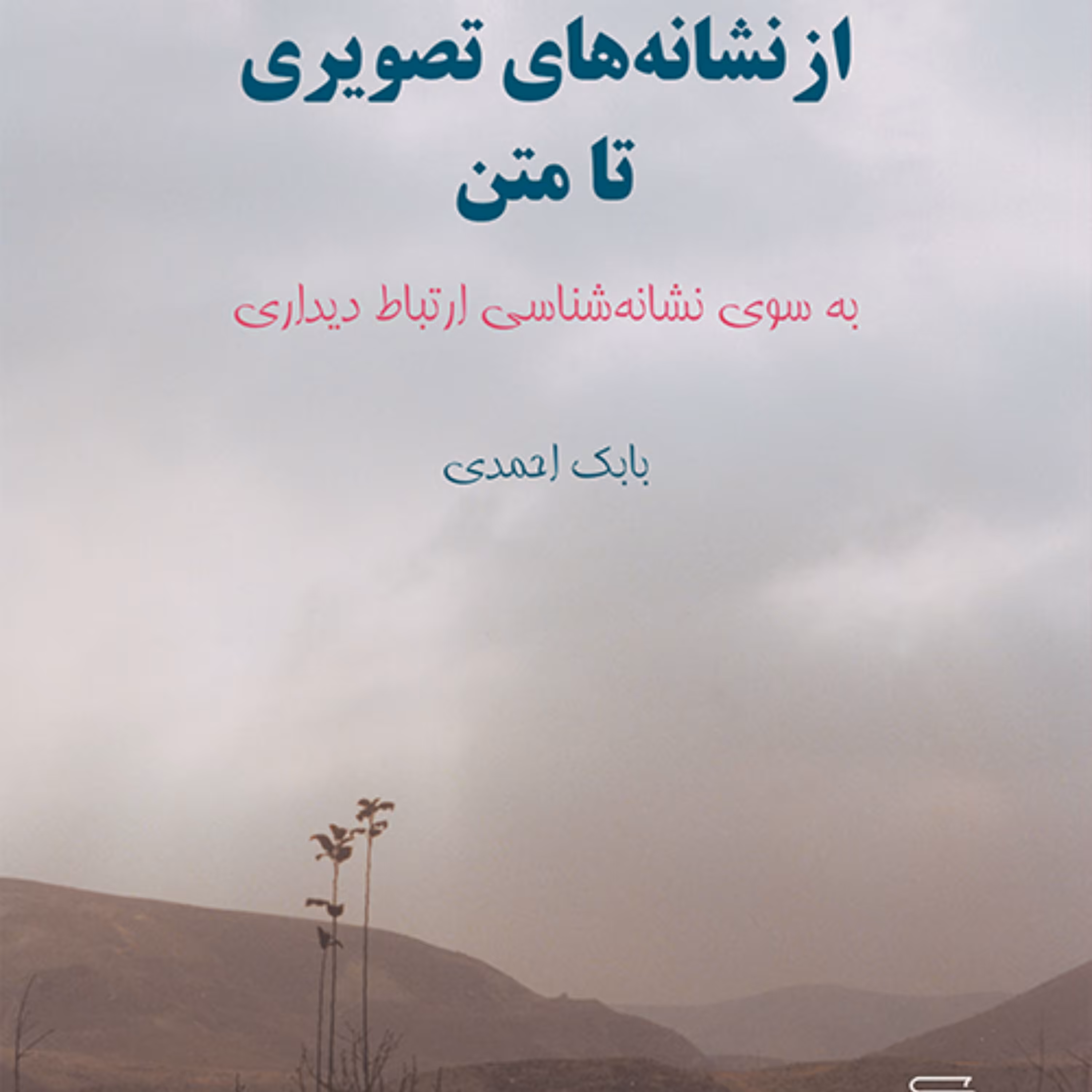 از نشانه های تصویری تا متنFrom Pictorial Signs to the Text احمدی مقالات نشر مرکز