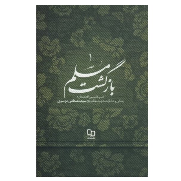 بازگشت مسلم - زندگی و خاطرات شهید مدافع حرم، سید مصطفی موسوی (تیپ فاطمیون افغانستان)
