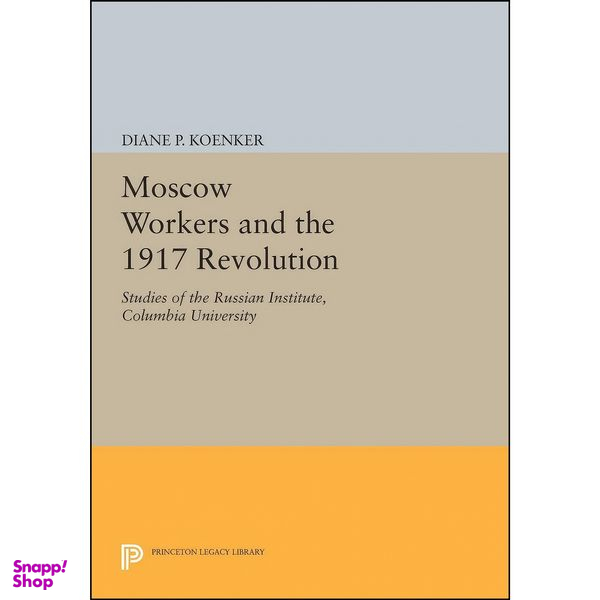 کتاب Moscow Workers and the 1917 Revolution اثر Diane Koenker انتشارات Princeton University Press