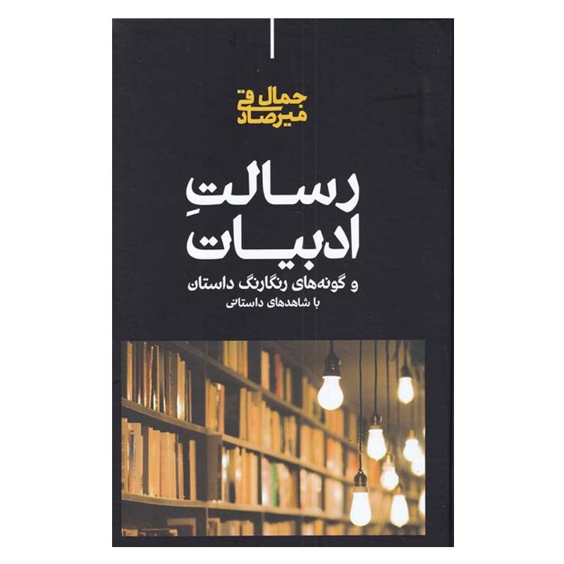 کتاب رسالت ادبیات و گونه های رنگارنگ داستان با شاهد داستانی نوشته جمال میرصادقی