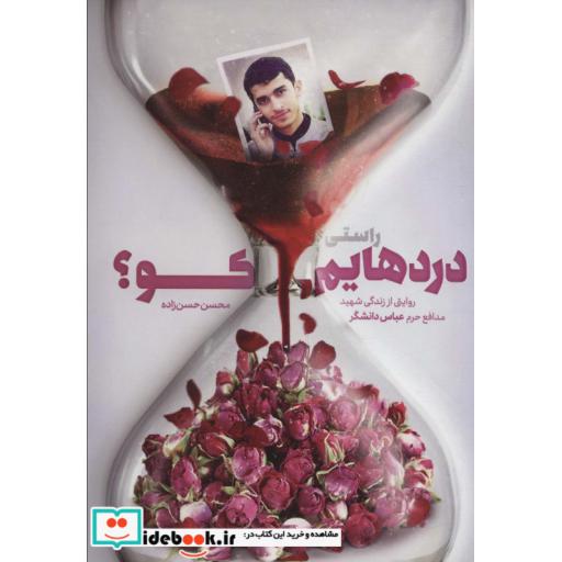 کتاب راستی دردهایم کو؟ (روایتی از زندگی شهید مدافع حرم عباس دانشگر) اثر محسن حسن زاده