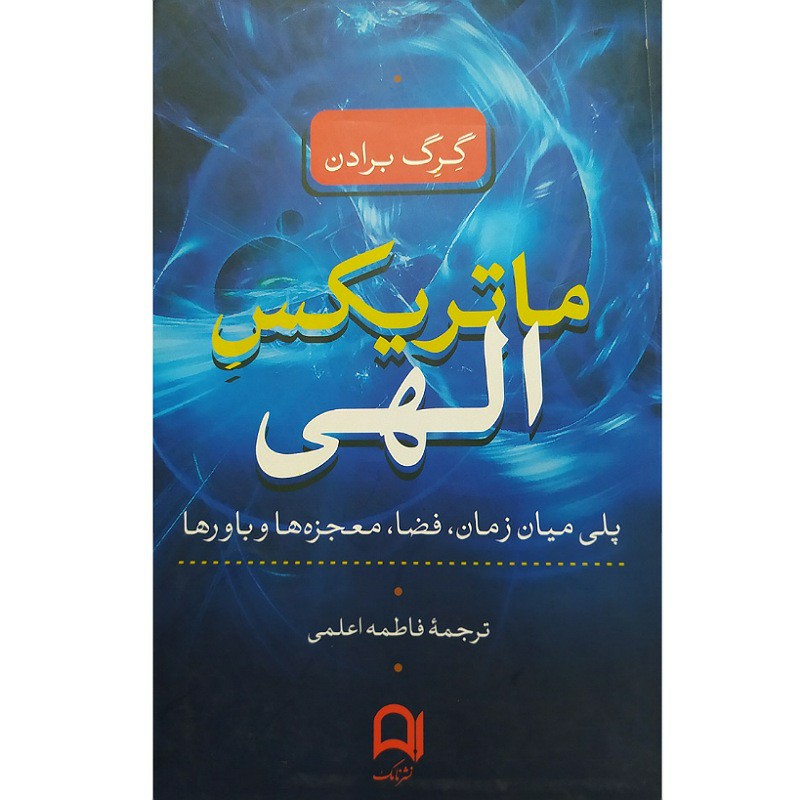 کتاب ماتریکس الهی پلی میان زمانفضامعجزه هاوباورها نویسنده گرگ برادن ترجمه فاطمه اعلمی کتاب درحد نو