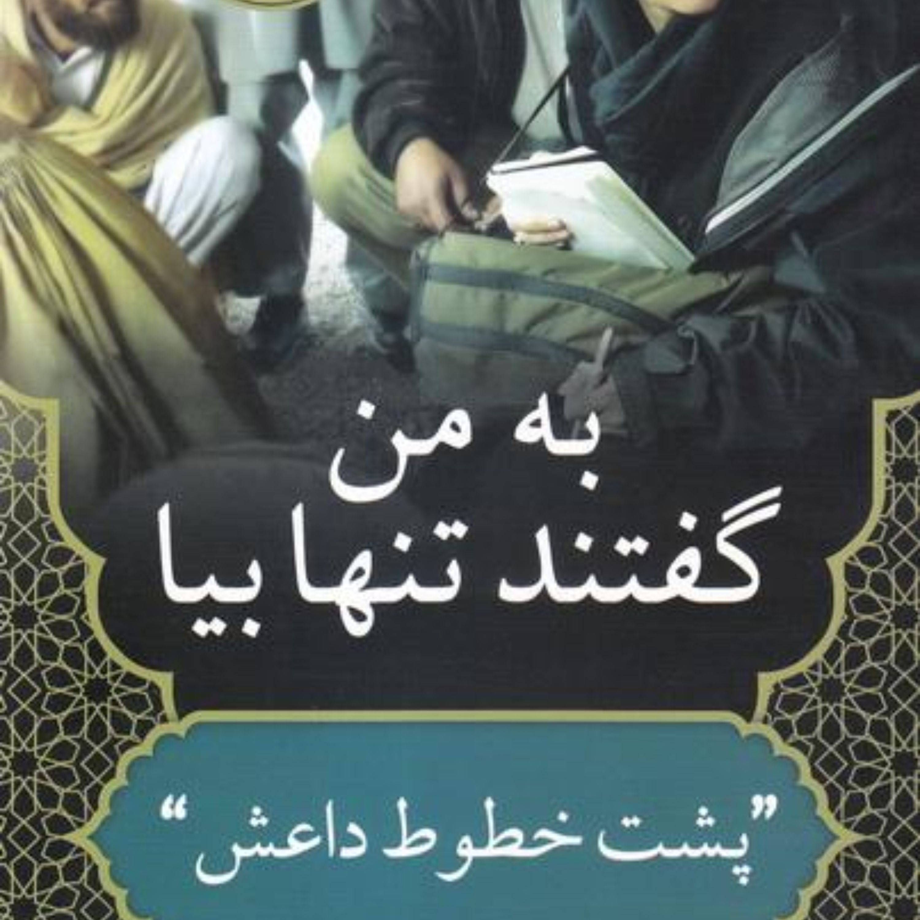 به من گفتند تنها بیا: پشت خطوط داعش