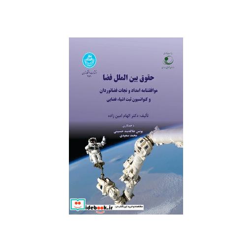 کتاب حقوق بین الملل فضا موافقتنامه امداد و نجات فضانوردان و کنوانسیون ثبت اشیاء فضایی 3520 اثر دکتر الهام امین زاده-یونس علاقه بند حسینی-محمد سعیدی