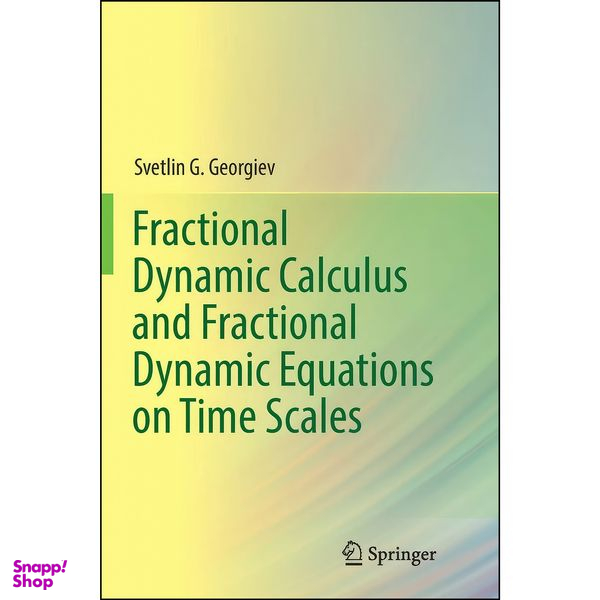کتاب Fractional Dynamic Calculus and Fractional Dynamic Equations on Time Scales اثر Svetlin Georgiev انتشارات تازه ها