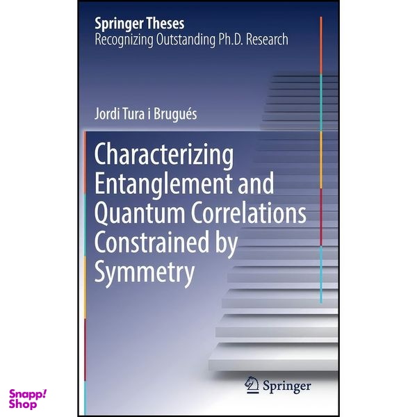 کتاب Characterizing Entanglement and Quantum Correlations Constrained by Symmetry اثر Jordi Tura i Brugu&amp;eacute;s انتشارات Springer