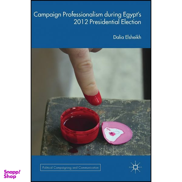 کتاب Campaign Professionalism during Egypt’s 2012 Presidential Election  اثر Dalia Elsheikh انتشارات Palgrave Macmillan