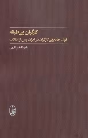 کارگران بی طبقه (توان چانه زنی کارگران در ایران پس از انقلاب)