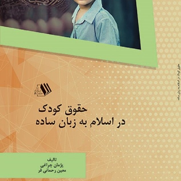کتاب حقوق کودک در اسلام به زبان ساده - مولف - پژمان چراغی - معین رحمانی فر