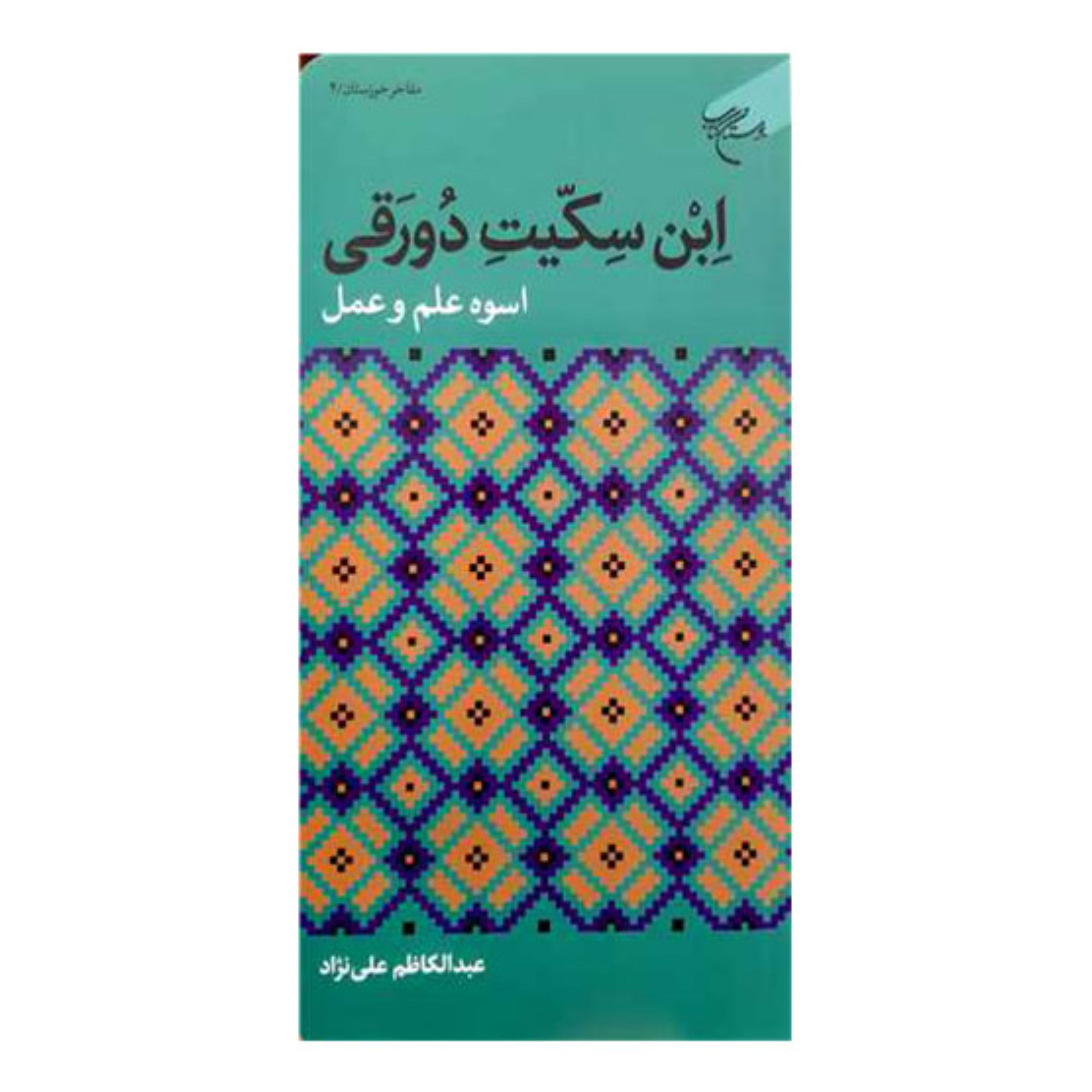کتاب ابن سکیت دورقی (اسوه علم و عمل) (مفاخر خوزستان 2) - عبدالکاظم علی نژاد