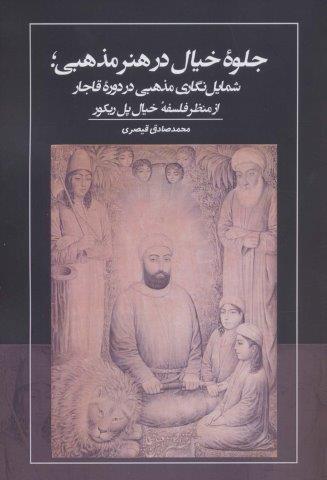 جلوه خیال در هنر مذهبی؛شمایل نگاری مذهبی در دوره قاجار از منظر فلسفه خیال پل ریکور
