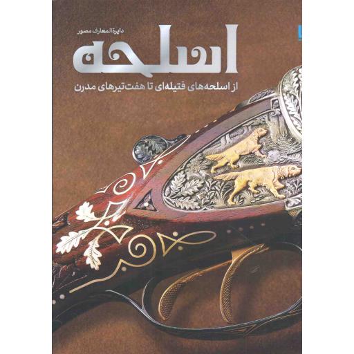 دایره المعارف مصور اسلحه - (از اسحله های فتیله ای تا هفت تیرهای مدرن)