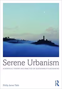 󾕇 دانلود کتاب Serene Urbanism - A Biophilic Theory And Practice Of Sustainable Placemaking, 2018 - دانلود کتاب های دانشگاهی