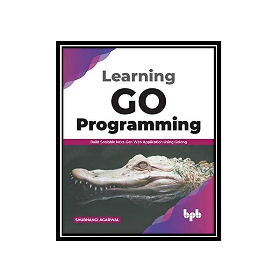 کتاب Learning Go Programming Build Scalable Next-Gen Web Application using Golan