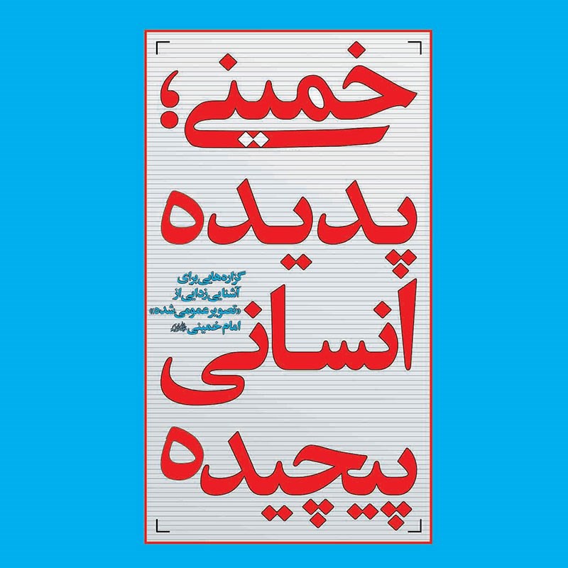 رمان خمینی کتاب خمینی پدیده انسانی پیچیده گزاره هایی برای آشنایی زدایی از تصویرعمومی شده امام خمینی رحمت االله علیه