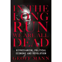 کتاب زبان اصلی In the Long Run We Are All Dead اثر Geoff Mann انتشارات Verso