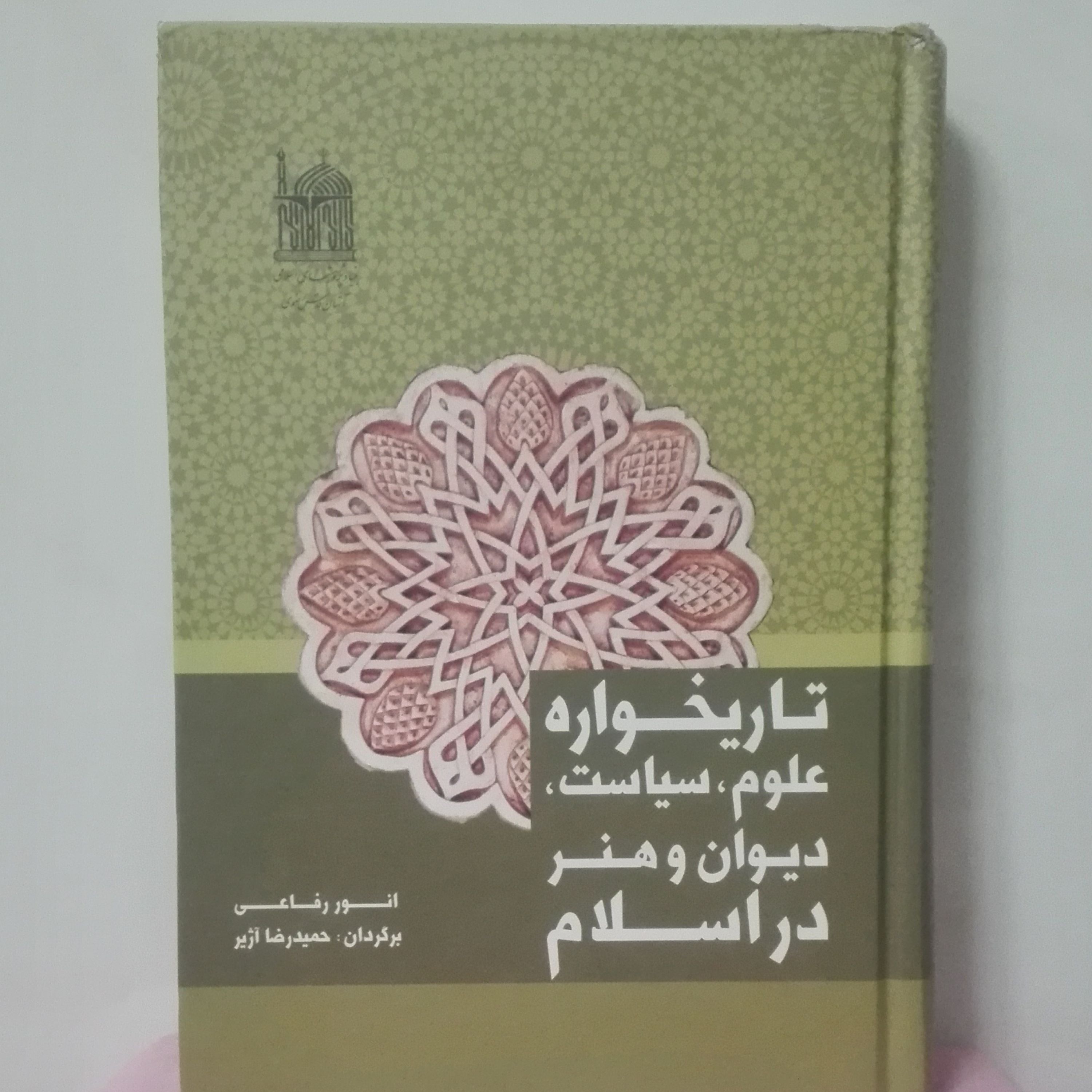 تاریخواره علوم سیاست دیوان و هنر در اسلام انور رفاعی ترجمه آژیر نشر آستان قدس