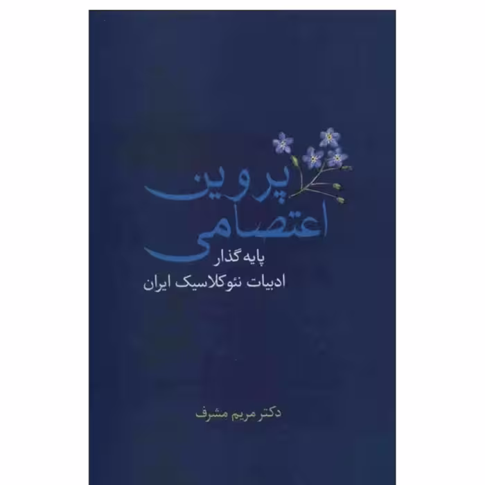 کتاب پروین اعتصامی پایه گذار ادبیات نئوکلاسیک در ایران نویسنده مریم مشرف ناشر  سخن چاپ اول 1391